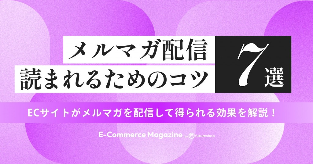 ECサイトがメルマガを配信して得られる効果を解説！読まれるためのコツ7選も紹介します