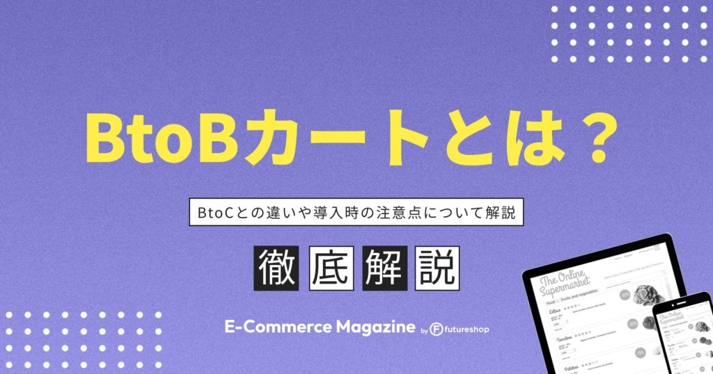 BtoBカートとは？BtoCとの違いや導入する際に知っておきたいことを紹介