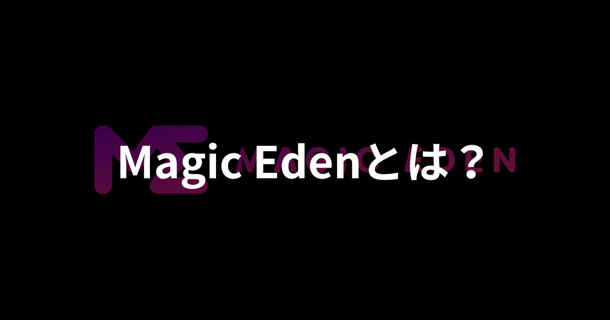 Magic Eden(マジックエデン)とは？使い方やNFTの購入・出品方法を解説