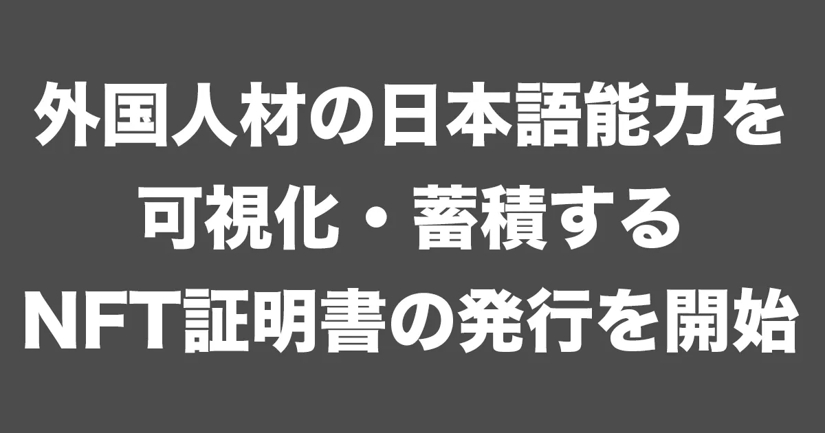 NFTを活用し、外国人材の日本語能力を可視化・蓄積する証明書の発行を開始