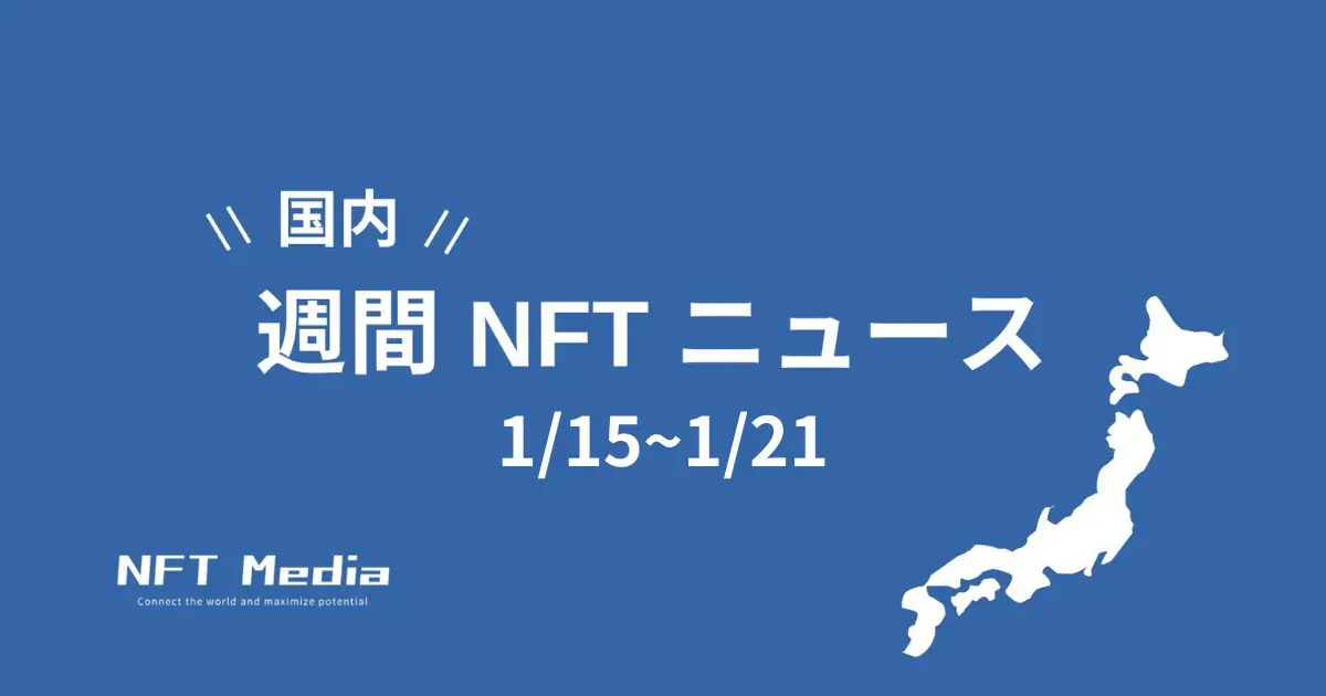 【週間国内NFTニュース】1/15〜1/21｜これだけは押さえたいニュース5選