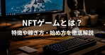 【2024年最新】NFTゲームおすすめランキング15選！始め方や稼ぎ方まで徹底解説