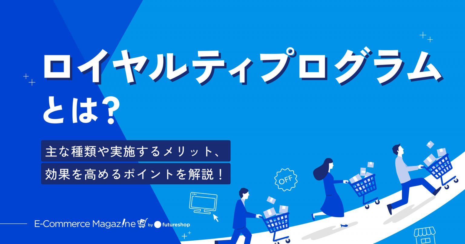 ロイヤルティプログラムとは？主な種類や実施するメリット、効果を高めるポイントを解説！