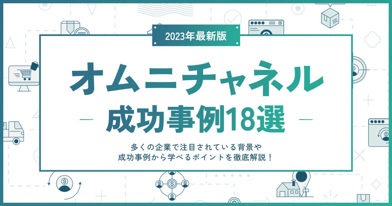 オムニチャネルの成功事例18選｜多くの企業で注目されている背景や成功事例から学べるポイントを徹底解説！