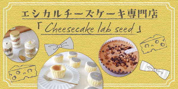 しあわせの種まきを ～エシカルチーズケーキ専門店「Cheesecake lab seed」～【堺・泉州エリア】