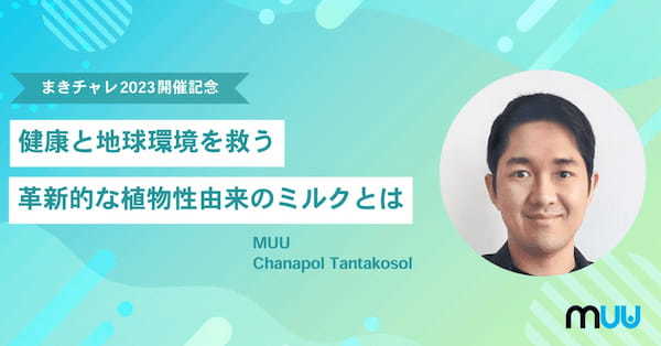 【まきチャレ2023開催記念インタビュー| MUU】健康と地球環境を救う革新的な植物性由来のミルクとは？！