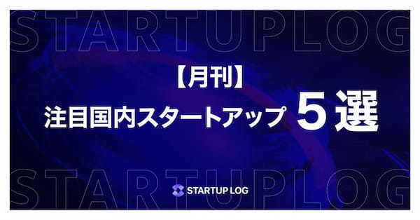 【月刊】注目国内スタートアップ5選〜2024年10月〜