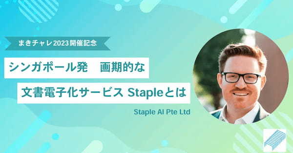 【まきチャレ2023記念インタビュー | Staple】シンガポール発 画期的な文書電子化サービス、Stapleとは