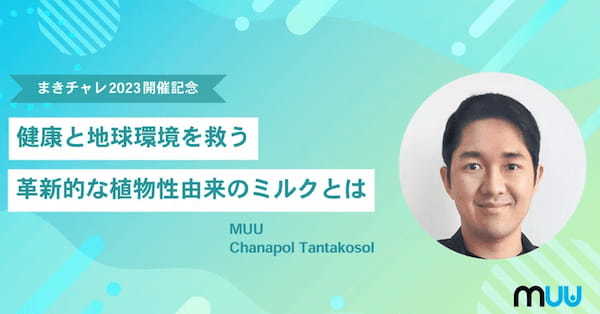 【まきチャレ2023開催記念インタビュー| MUU】健康と地球環境を救う革新的な植物性由来のミルクとは？！