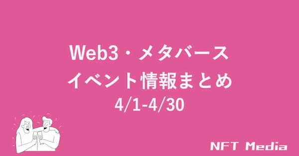 【4/1 – 4/30】編集部が厳選！NFT・メタバース関連イベント情報まとめ