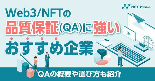 Web3/NFT領域の品質保証(QA)に強いおすすめ企業｜QAの概要や選び方も紹介