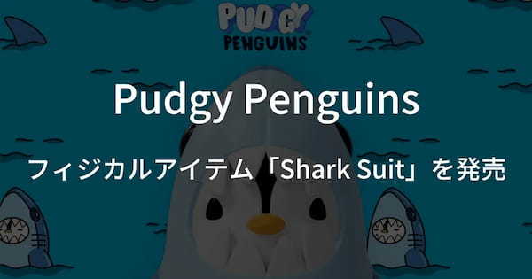 【Pudgy Penguins】NFCチップ搭載のフィジカルアイテム「Shark Suit」を発売