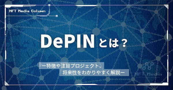 DePINとは？特徴やおすすめプロジェクト・暗号資産銘柄、将来性を解説！