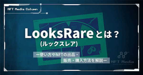 LooksRare(ルックスレア)とは？使い方やNFTの出品・販売・購入方法を解説！