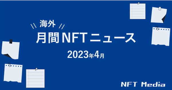 【月間海外NFTニュース】2023年4月｜これだけは押さえたいニュース6選