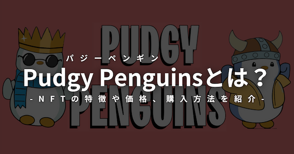 Pudgy Penguins(パジーペンギン)とは？NFTの特徴や価格・購入方法をわかりやすく解説