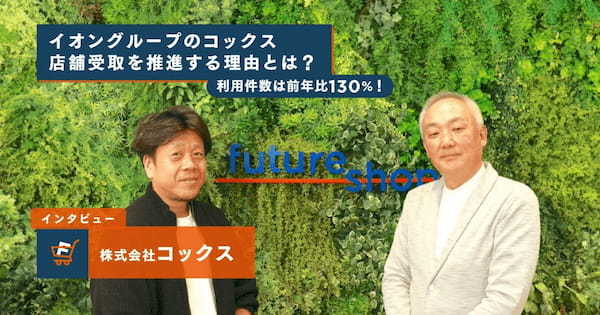 イオングループのコックスが「店舗受取」を推進する理由と利用件数が130%に伸びた要因