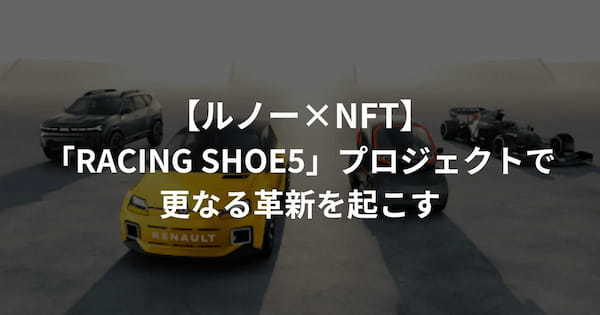 【ルノー×NFT】「RACING SHOE5」プロジェクトで、更なる革新を起こす