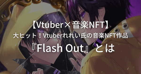 【Vtuber×音楽NFT】大ヒット！Vtuberれれい氏の音楽NFT作品『Flash Out』とは