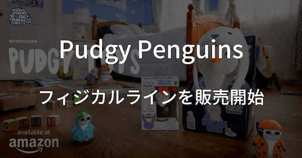 【Pudgy Penguins】ファミリー層向けフィジカルライン「Pudgy Toys」を展開、おもちゃやフィギュアを販売開始