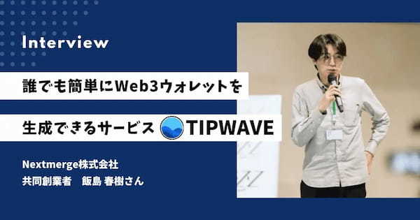 誰でも簡単にWeb3ウォレットを作成できる？TIPWAVEの特徴や背景を飯島春樹さんに独自インタビュー