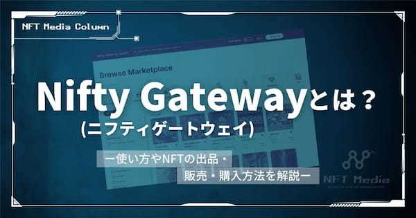 Nifty Gateway(ニフティゲートウェイ)とは？使い方やNFTの出品・販売・購入方法を解説！