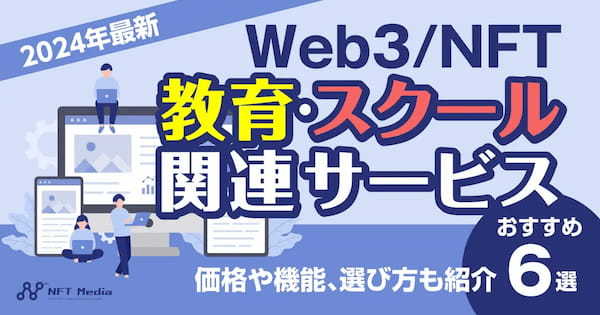 【2024年最新】Web3/NFT特化の教育・スクールサービスおすすめ6選｜価格や機能、選び方も紹介