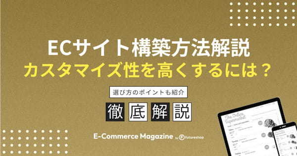 カスタマイズ性の高いECサイト構築方法は？選び方のポイントも紹介