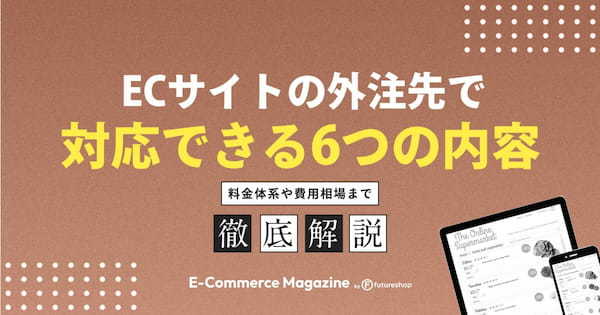 ECサイトの外注先で対応できる6つの内容を解説！料金体系や費用相場まで紹介します