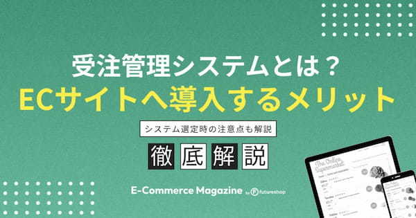 ECサイトの受注管理システムとは？導入するメリットや注意点を紹介