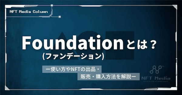 Foundation(ファンデーション)とは？使い方やNFTの出品・販売・購入方法を解説！