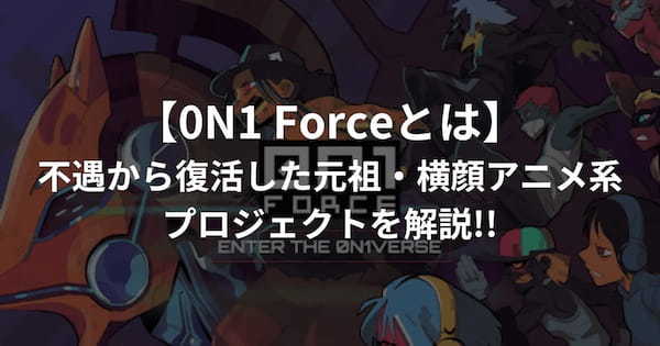 【0N1 Forceとは】不遇から復活した元祖・横顔アニメ系プロジェクトを解説!!