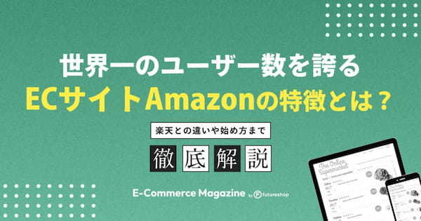 世界一のユーザー数を誇るECサイトAmazonの特徴とは？楽天との違いや始め方まで解説