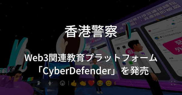 香港警察がWeb3教育メタバースプラットフォーム「CyberDefender（サイバーディフェンダー）」を発表