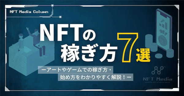 NFTの稼ぎ方7選|アートやゲームでの稼ぎ方・始め方をわかりやすく解説!