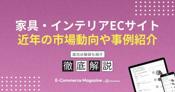 家具・インテリアECサイトの市場動向は？課題と成功事例を紹介