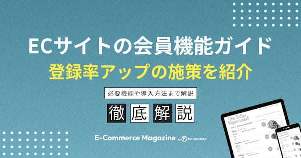 ECサイトの会員機能ガイド｜導入方法や登録率アップの施策を紹介