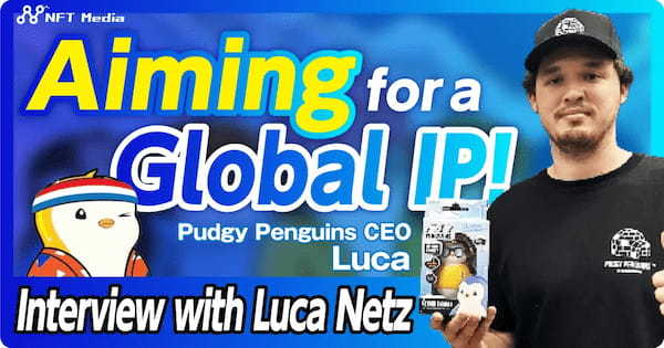 【Aiming for a Global IP!] Interview with Luca Netz, CEO of Pudgy Penguins