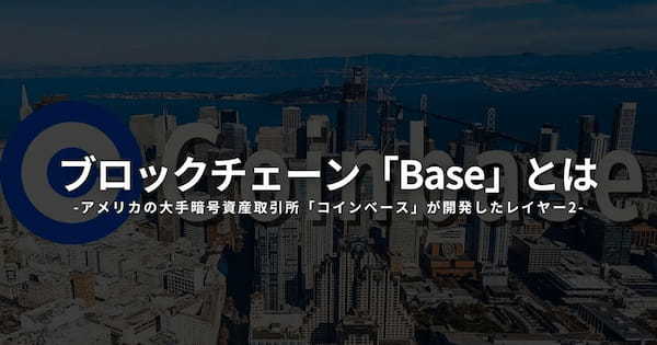 コインベースのブロックチェーン「Base」とは？特徴や将来性を徹底解説