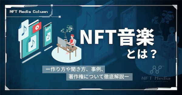 NFT音楽とは？作り方や聞き方、事例、著作権について徹底解説！