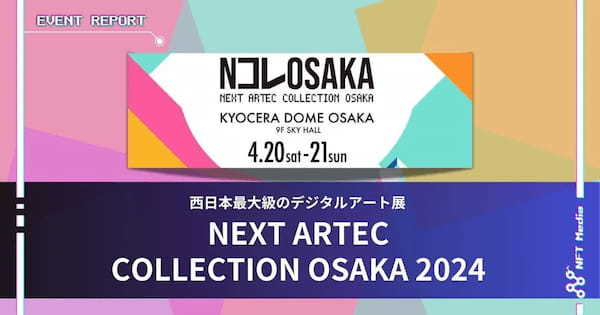 【イベントレポート】西日本最大級のデジタルアート展 「NEXT ARTEC COLLECTION OSAKA 2024」