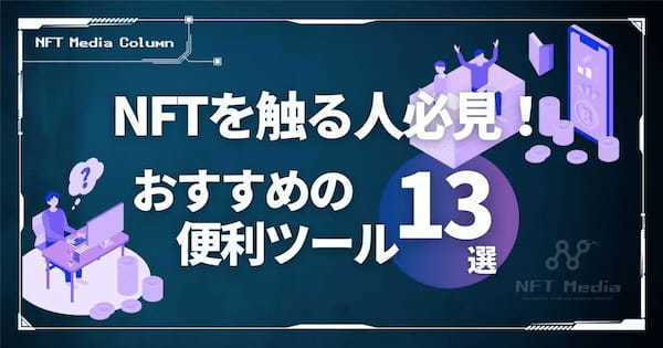 NFTを触る人必見！おすすめの便利ツール13選