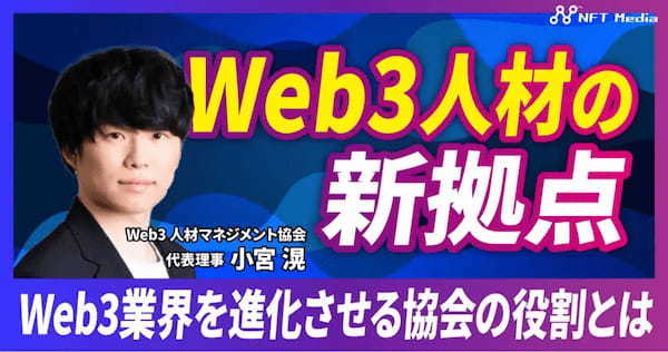 【Web3人材マネジメント協会が発足】代表理事の小宮滉氏にインタビュー