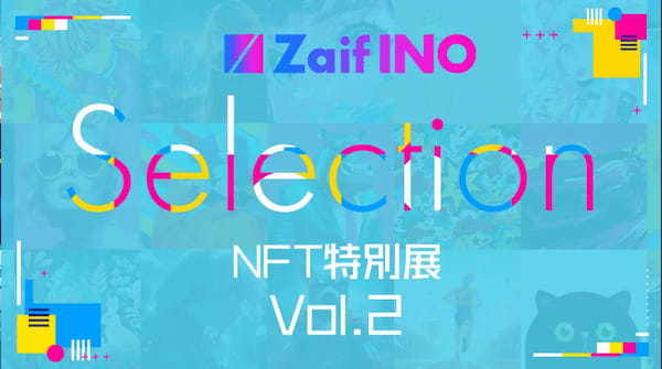 Zaif INOと有望クリエイターとのコラボ企画「Zaif INO Selection NFT特別展Vol.2」開催決定！！