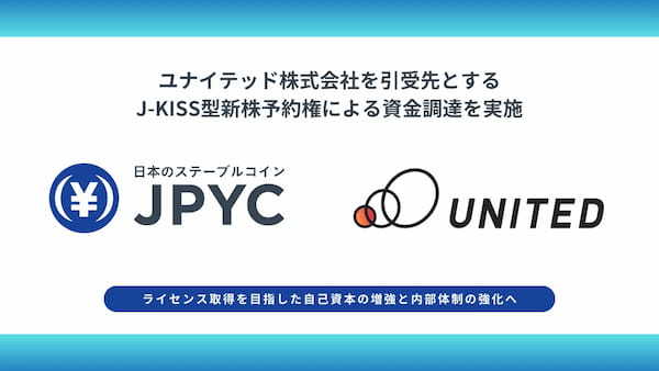 日本円ステーブルコインのJPYC｜ユナイテッド株式会社を引受先とするJ-KISS型新株予約権による資金調達を実施