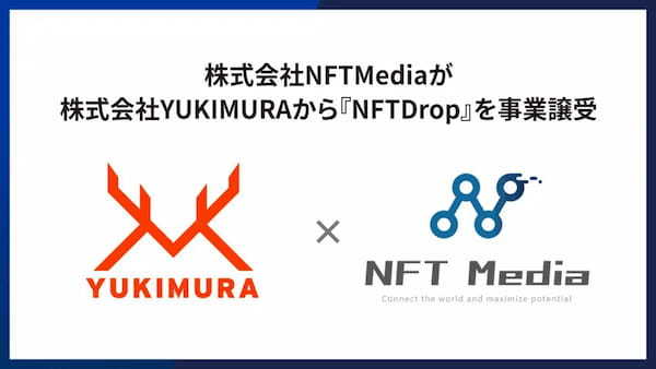 NFTMedia、特許取得済みのNFT配布事業『NFTDrop』を株式会社YUKIMURAから事業譲受。