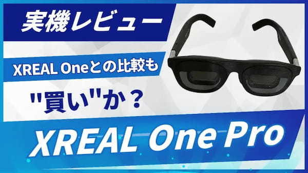 【実機レビュー】XREAL One Proは買いか?視野角57°と映り込み激減を実現。XREAL Oneとの徹底比較も