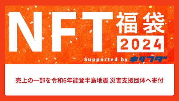 【令和6年能登半島地震】新年恒例のNFT福袋、2024年は売上の一部を石川県へ寄付。シンシズモ社が技術提供。