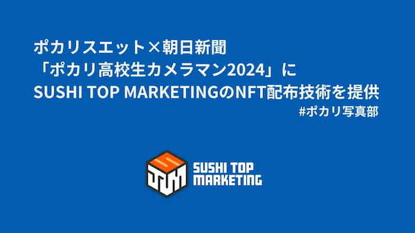 ポカリスエット×朝日新聞「ポカリ高校生カメラマン2024」にSUSHI TOP MARKETINGのNFT配布技術を提供