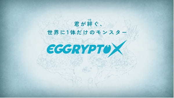 「君が絆（つな）ぐ、世界に1体だけのモンスター」新作NFTゲーム「EGGRYPTO X」、新情報公開！